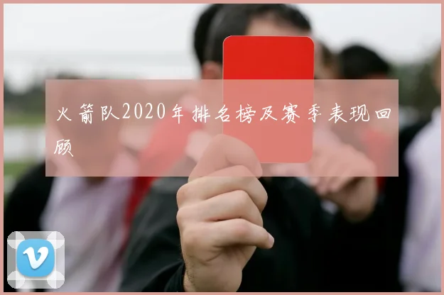火箭队2020年排名榜及赛季表现回顾